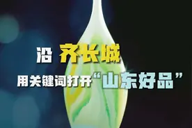 风味、匠心、制造……沿齐长城用关键词打开“山东好品”图片
