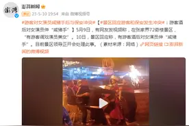 张家界景区回应游客和保安发生冲突：游客酒后对女演员伸“咸猪手”图片