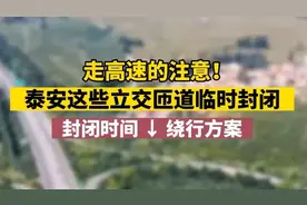 果然视频丨走高速的注意！泰安这些立交匝道临时封闭图片