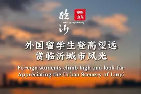 视听山东|外国留学生登高望远，赏临沂城市风光图片