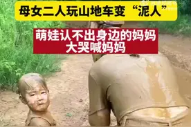 玩越野车变泥人 萌娃认不出妈妈大哭图片