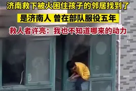 7月14日（采访时间），山东济南救下被火困住孩子的邻居找到了！济南人，曾在部队服役五年。救人者许亮：我也不知道哪来的动力图片