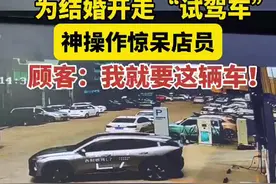 真是让人哭笑不得！00后小伙为结婚居然抢了试驾车图片