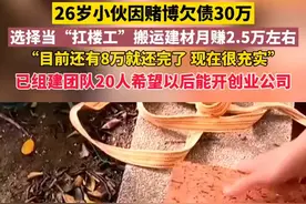 近日广东湛江，26岁小伙因赌博欠债30万，选择当“扛楼工”搬运建材还债，“还有8万就还完了，现在很充实”图片