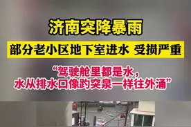 济南突降暴雨，部分老小区地下室进水，受损严重，“驾驶舱里都是水，水从排水口像趵突泉一样往外涌”图片