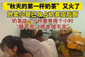 “秋天的第一杯奶茶”又火了，外卖小哥已攻占奶茶店后厨，奶茶店：一杯要等两个小时，“做不完，根本做不完”图片