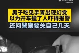 男子吃见手青中毒报警称开车撞了人，报警后问自己要被关几天图片