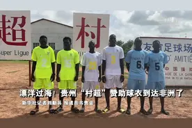 漂洋过海！贵州“村超”赞助球衣到达非洲了图片