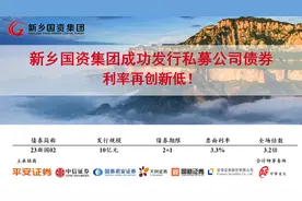 新乡国资集团10亿公司债成功发行，利率创近10年全省同类同期限最低图片