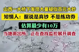 大桥下发现大量疑似百元大钞，知情人：是真钞，估算最少有10万图片