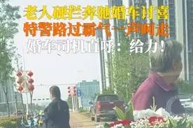 河南老人强拦婚车讨喜烟 被特警驱离 婚车司机直呼“给力”图片