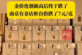 金价连创新高后终于跌了，南京有金店柜台价跌了7元/克图片