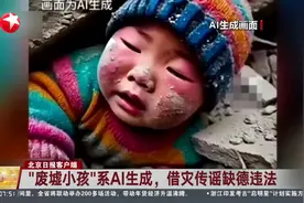 “废墟小孩”系AI生成，借灾传谣缺德违法视频封面