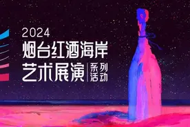 央地联动，何以微醺：2024烟台红酒海岸艺术展演系列活动将于10月1日启幕！图片