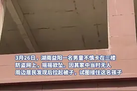 益阳一男童被卡防盗网摇摇欲坠，有人伸手拉有人撑棉被，10来分钟成功解救图片