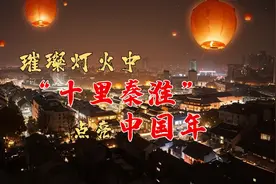 寻味·好日子 | 璀璨灯火中，“十里秦淮”点亮中国年图片
