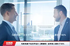 马斯克旗下社交平台X（原推特）去年收入增长了40%视频封面