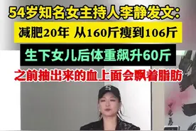 54岁知名女主持人李静发文：减肥20年，从160斤瘦到106斤！之前抽出来的血上面会飘着脂肪图片