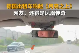 德国出租车响起凤凰传奇的《月亮之上》网友：还得是凤凰传奇图片