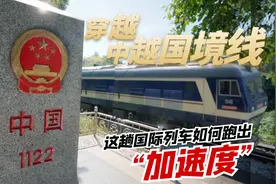 穿越中越国境线|这趟国际列车如何跑出“加速度”？图片
