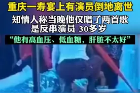 知情人谈重庆一寿宴有演员倒地离世：是反串演员30多岁，有高血压低血糖图片