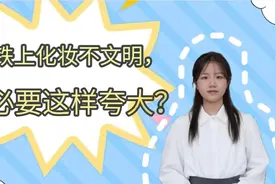 青椒视评 | 高铁上化妆不文明，有必要这样夸大？图片