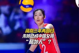 体育视评｜阔别三年再回归，朱婷已成中国女排“局外人”？图片