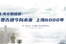 全新视角、权威实证，文汇讲堂推出“上海6000年”系列图片