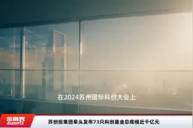 苏创投集团牵头发布73只科创基金总规模近千亿元视频封面