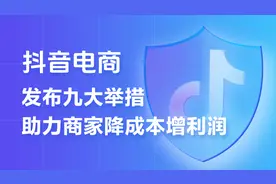 抖音电商推出史上力度最大商家扶持计划  ，9条措施助力商家降本增收图片