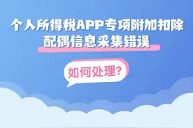 个人所得税APP专项附加扣除配偶信息采集错误，如何处理？权威解答来了图片