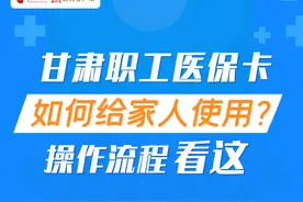 图解丨甘肃职工医保卡如何给家人使用, 操作流程看这图片