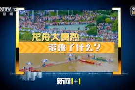 新闻1+1丨龙舟大赛热，带来了什么？图片