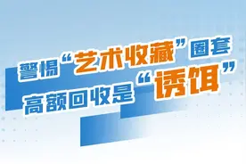 图说处非|警惕“艺术收藏”圈套 高额回收是“诱饵”图片