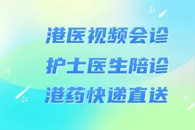 详细操作来啦！港医远程会诊、港药直邮到家→图片