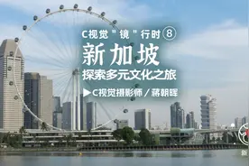 C视觉·“镜”行时 ⑧| 新加坡：探索多元文化之旅图片