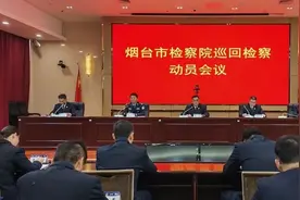 烟台市检察院召开巡回检察动员部署会图片