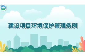 果然视频｜看普法微动画，来了解《建设项目环境保护管理条例》图片