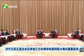 【视频】刘宁王凯孔昌生会见参加乙巳年黄帝故里拜祖大典的重要嘉宾图片