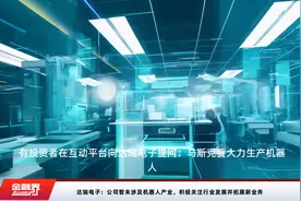达瑞电子：公司暂未涉及机器人产业，积极关注行业发展并拓展新业务视频封面