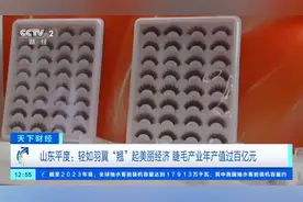 “翘”动世界！全球70%假睫毛来自山东平度，年产值超百亿元图片