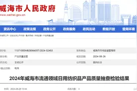2024年山东省威海市流通领域日用纺织品产品质量抽查检验结果公布图片