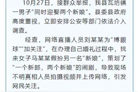 纵观天下｜安徽泗县通报“男子同时迎娶两个新娘”，系直播人员为“博眼球”策划闹剧图片