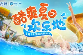 郑州方特水上乐园5月18日清凉回归 特惠预售限量开启图片