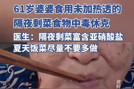 婆婆吃隔夜菜后食物中毒险丢命，医生提醒：冰箱不是“保险柜”，警惕“隐形杀手”图片