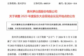 参会股东人数超预期，贵州茅台紧急调整股东大会召开场地图片