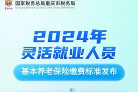 重磅消息！2024年重庆市灵活就业人员基本养老保险缴费标准发布→图片