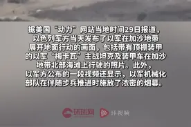 视频曝光！美媒：以军发布进攻加沙画面，坦克施放大量烟雾图片