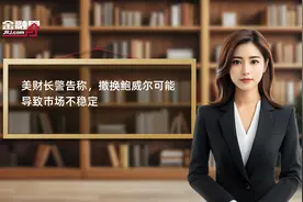 美财长警告称，撤换鲍威尔可能导致市场不稳定