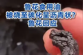 鲁花食用油被烧至炭化呈沥青状？鲁花回应图片